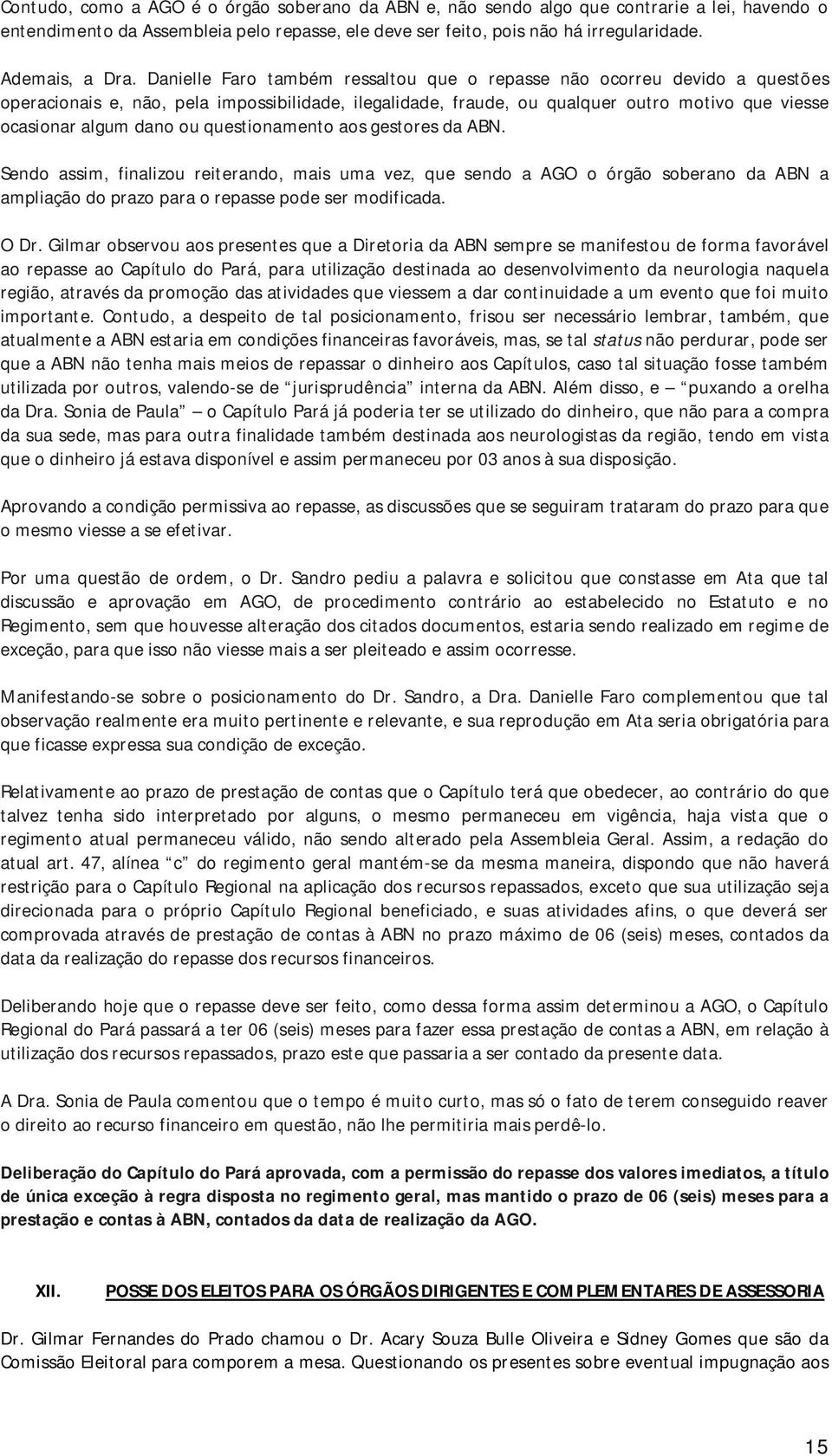 questionamento aos gestores da ABN. Sendo assim, finalizou reiterando, mais uma vez, que sendo a AGO o órgão soberano da ABN a ampliação do prazo para o repasse pode ser modificada. O Dr.