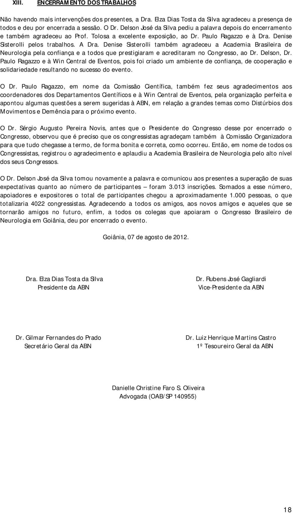 Denise Sisterolli também agradeceu a Academia Brasileira de Neurologia pela confiança e a todos que prestigiaram e acreditaram no Congresso, ao Dr. Delson, Dr.