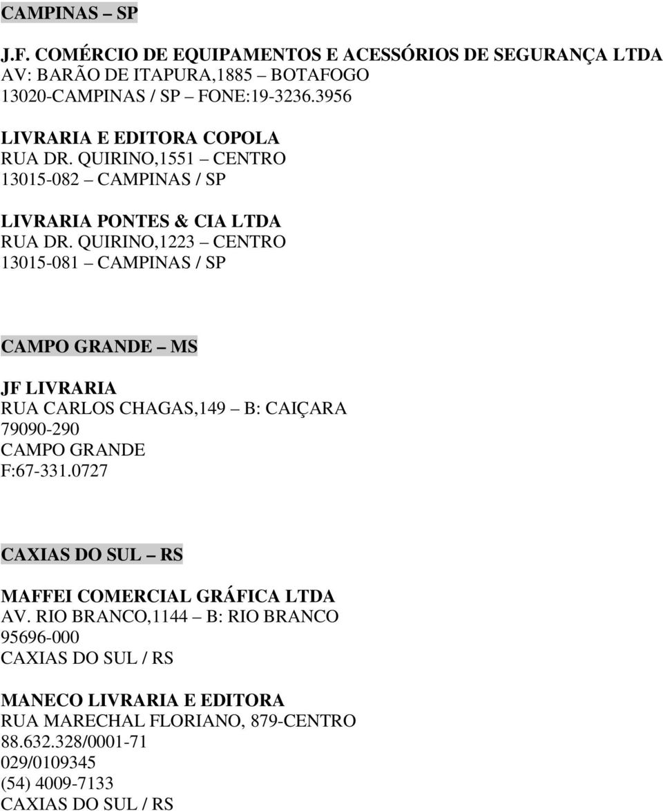 QUIRINO,1223 CENTRO 13015-081 CAMPINAS / SP CAMPO GRANDE MS JF LIVRARIA RUA CARLOS CHAGAS,149 B: CAIÇARA 79090-290 CAMPO GRANDE F:67-331.