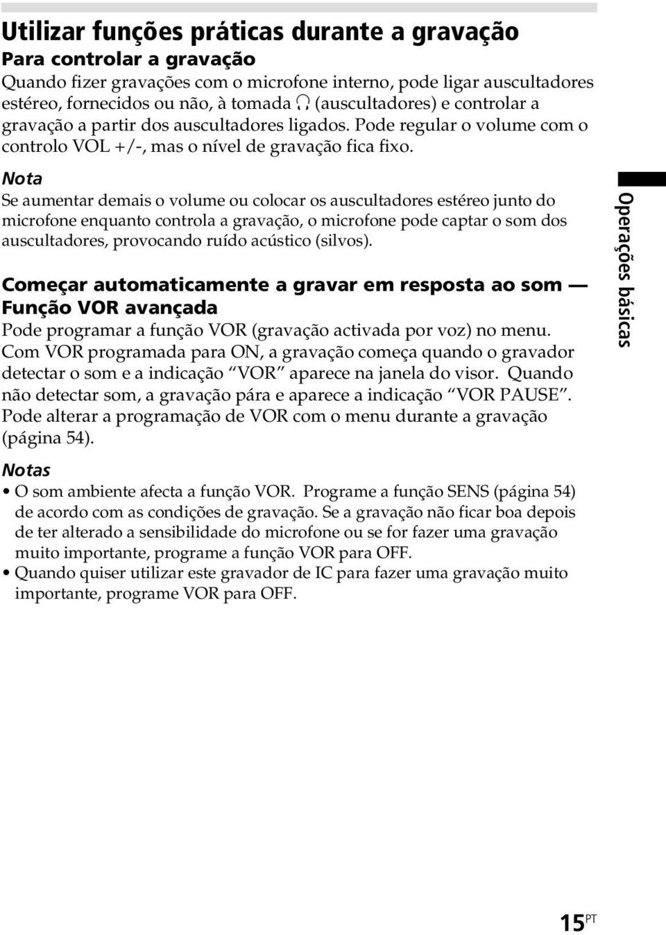 Nota Se aumentar demais o volume ou colocar os auscultadores estéreo junto do microfone enquanto controla a gravação, o microfone pode captar o som dos auscultadores, provocando ruído acústico