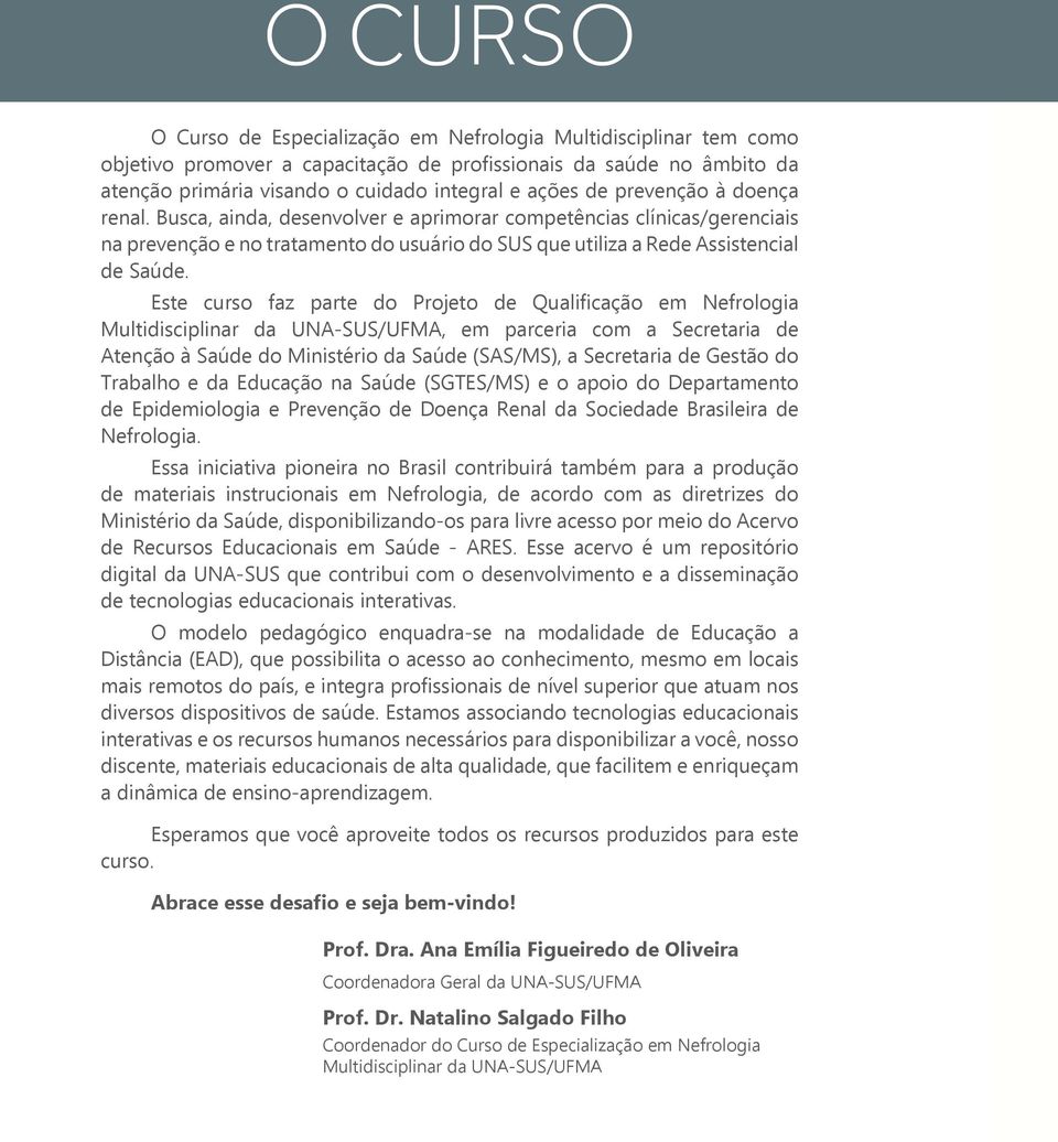 Busca, ainda, desenvolver e aprimorar competências clínicas/gerenciais na prevenção e no tratamento do usuário do SUS que utiliza a Rede Assistencial de Saúde.