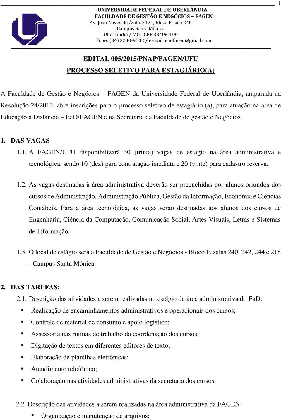 DAS VAGAS 1.1. A FAGEN/UFU disponibilizará 30 (trinta) vagas de estágio na área administrativa e tecnológica, sendo 10 (dez) para contratação imediata e 20