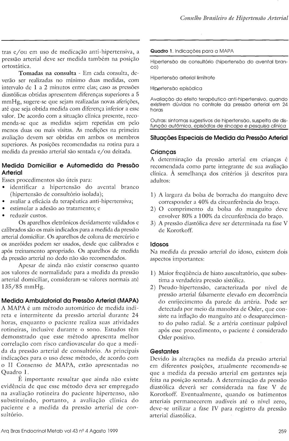 a 5 mmhg, sugere-se que sejam realizadas novas aferições, até que seja obtida medida com diferença inferior a esse valor.