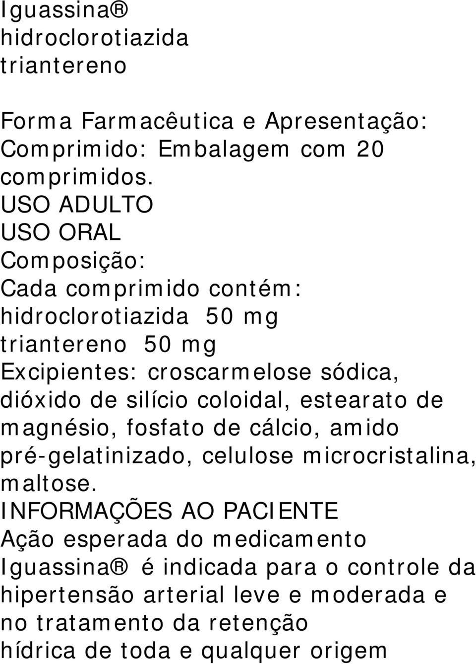 de silício coloidal, estearato de magnésio, fosfato de cálcio, amido pré-gelatinizado, celulose microcristalina, maltose.