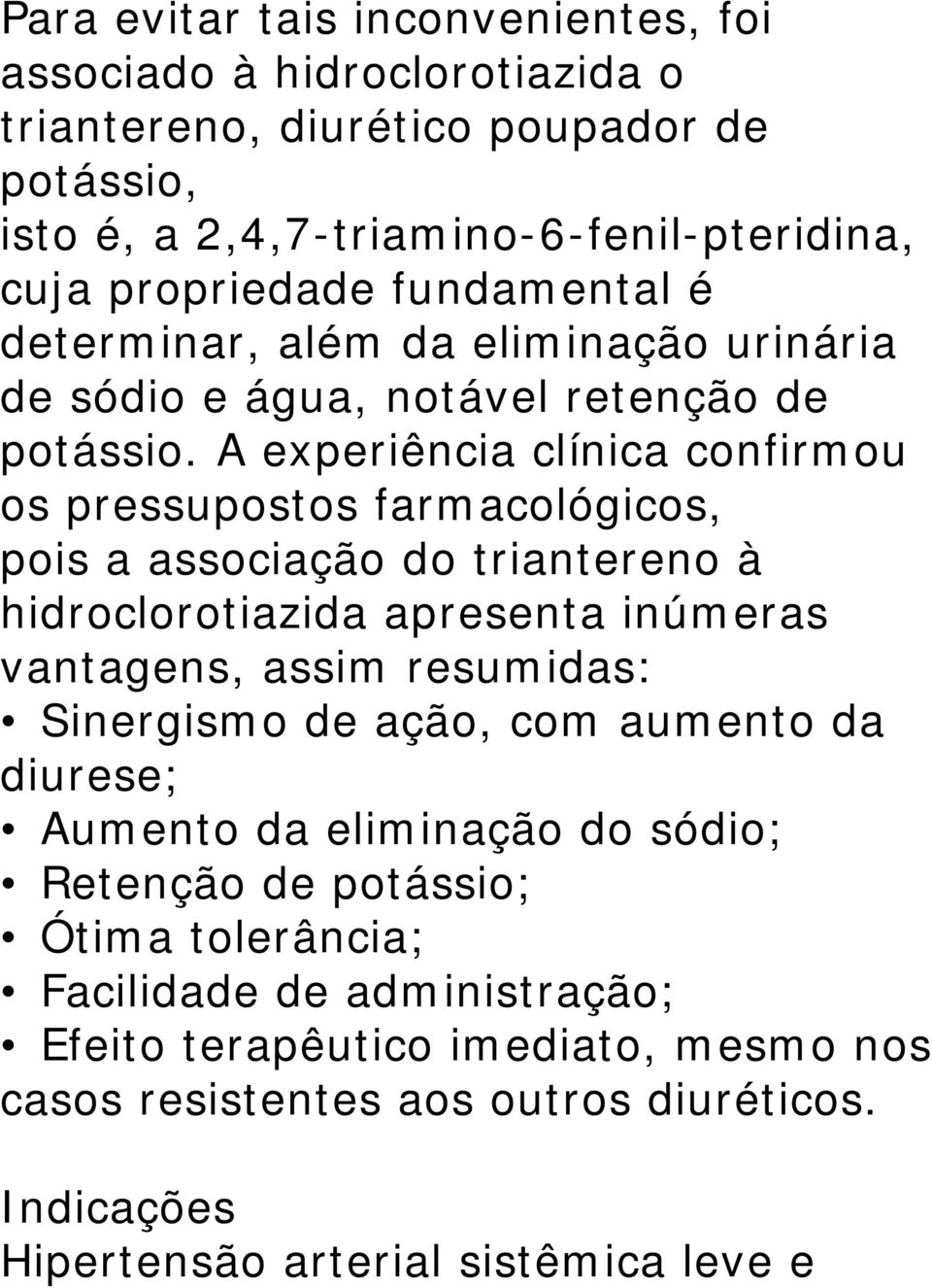 A experiência clínica confirmou os pressupostos farmacológicos, pois a associação do triantereno à hidroclorotiazida apresenta inúmeras vantagens, assim resumidas: Sinergismo de