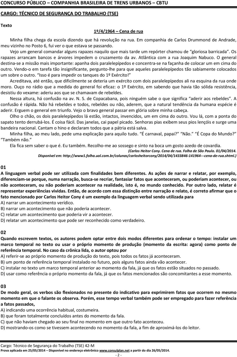 Vejo um general comandar alguns rapazes naquilo que mais tarde um repórter chamou de gloriosa barricada. Os rapazes arrancam bancos e árvores impedem o cruzamento da av.