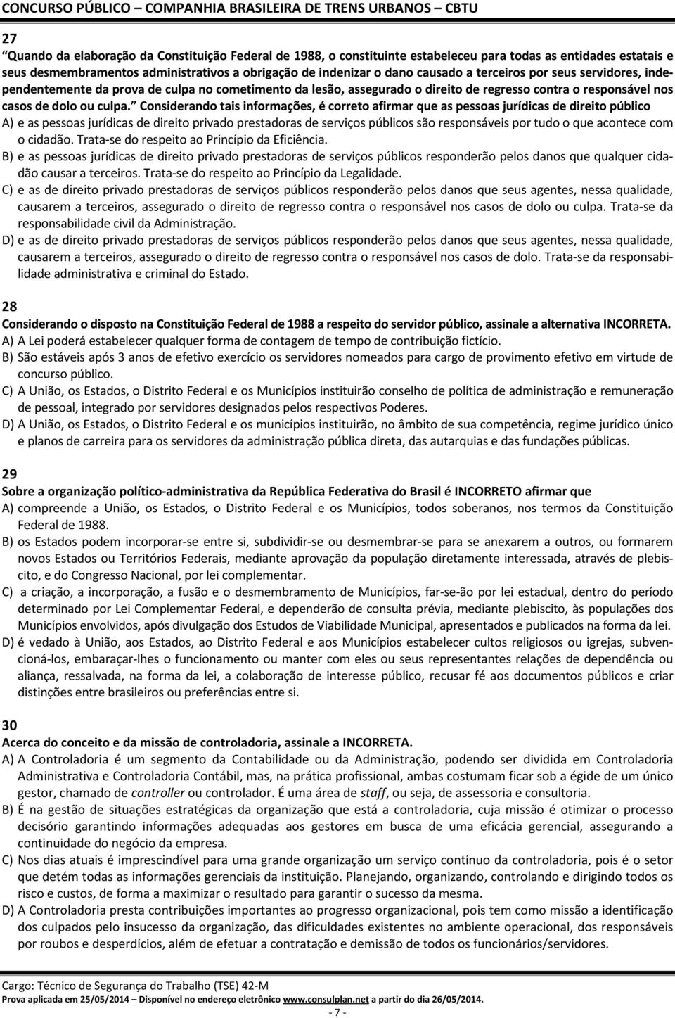 Considerando tais informações, é correto afirmar que as pessoas jurídicas de direito público A) e as pessoas jurídicas de direito privado prestadoras de serviços públicos são responsáveis por tudo o