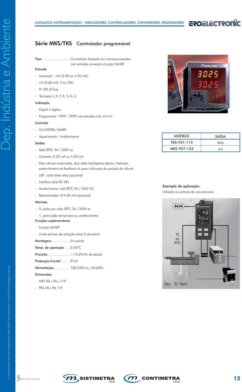 S, N, L) Indicação - Digital 4 digitos - Programável -1999 / 999 nas entradas ma, mv e V Controlo - On/Off,PID, SMART - Aquecimento / arrefecimento MODELO Saídas TKS-91-11 - Relé SPDT, A / 250V ac