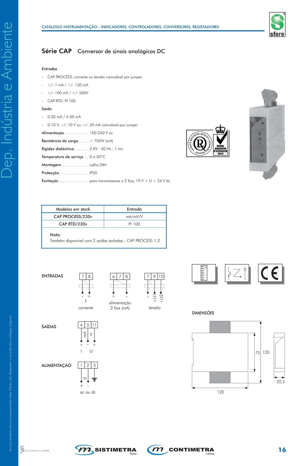 . 0 a 50ºC Montagem............ calha DIN Protecção............. IP20 Excitação.