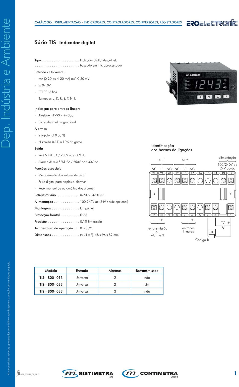 Ajustável -1999 / +4000 - Ponto decimal programável Alarmes - 2 (opcional 0 ou ) - Histeresis 0,1% a 10% da gama Saída - Relé SPDT, A / 250V ac / 0V dc - Alarme : relé SPST 2A / 250V ac / 0V dc