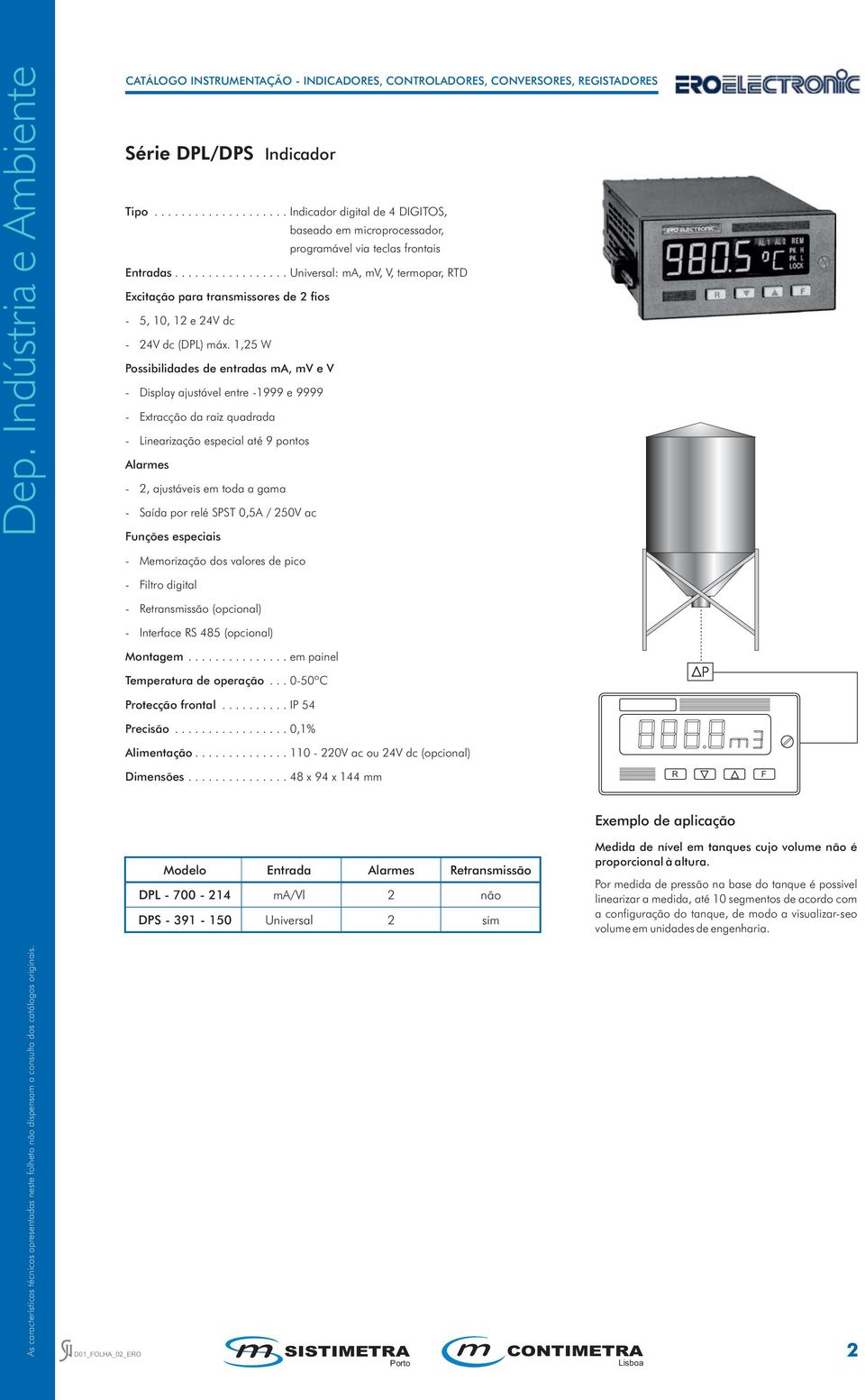 1,25 W Possibilidades de entradas ma, mv e V - Display ajustável entre -1999 e 9999 - Extracção da raiz quadrada - Linearização especial até 9 pontos Alarmes - 2, ajustáveis em toda a gama - Saída