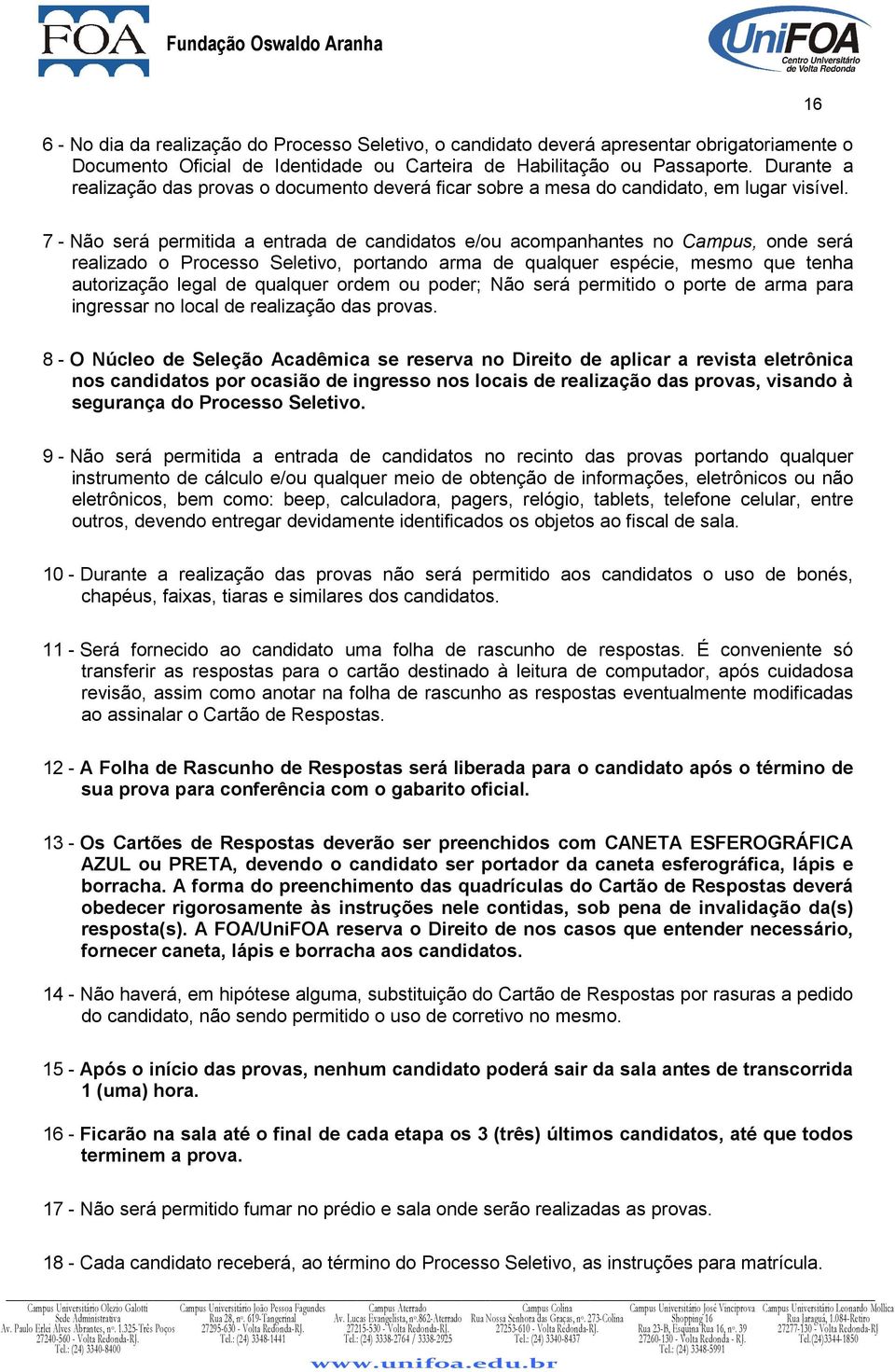 16 7 - Não será permitida a entrada de candidatos e/ou acompanhantes no Campus, onde será realizado o Processo Seletivo, portando arma de qualquer espécie, mesmo que tenha autorização legal de