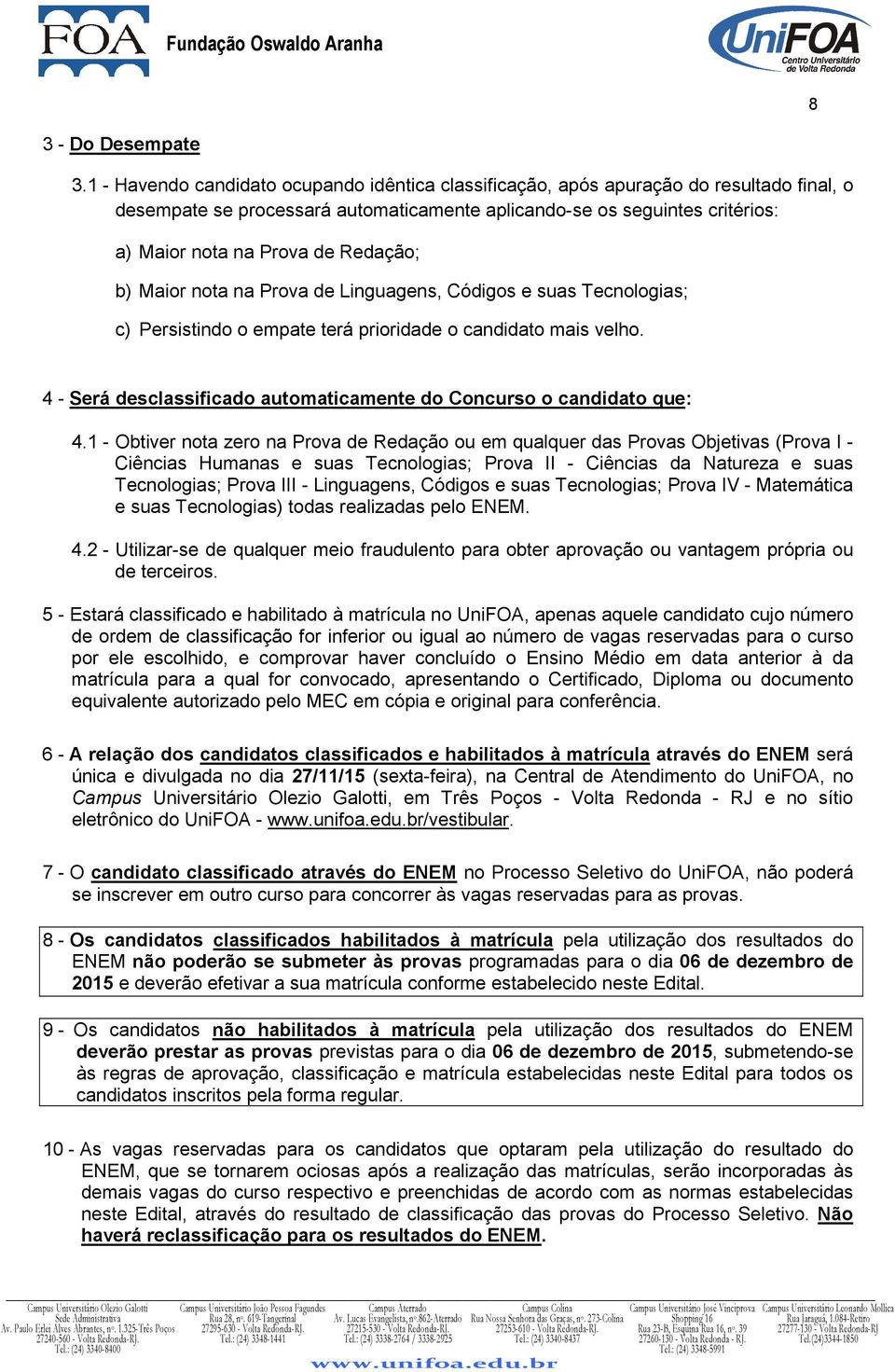 Redação; b) Maior nota na Prova de Linguagens, Códigos e suas Tecnologias; c) Persistindo o empate terá prioridade o candidato mais velho.