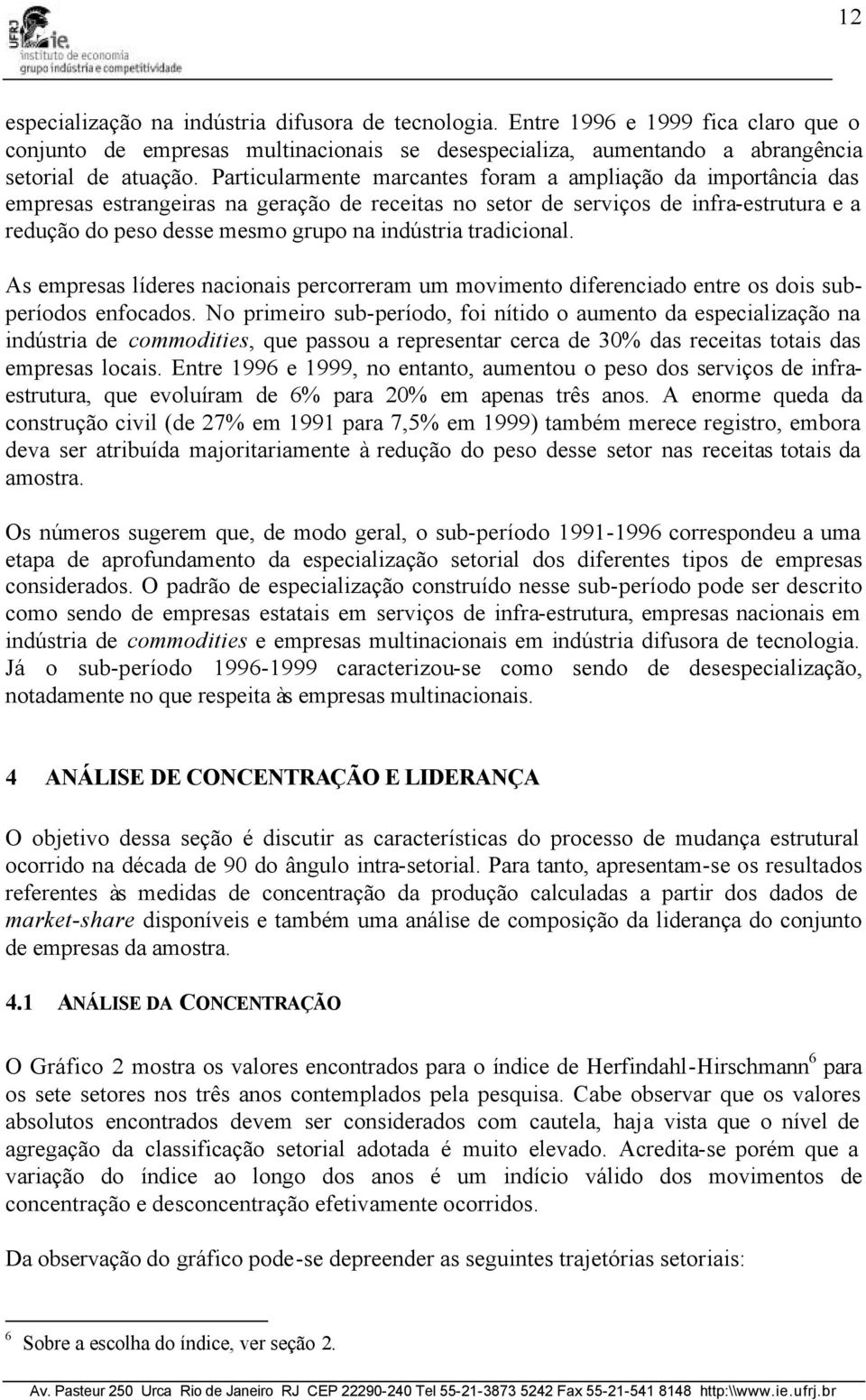 tradicional. As empresas líderes nacionais percorreram um movimento diferenciado entre os dois subperíodos enfocados.