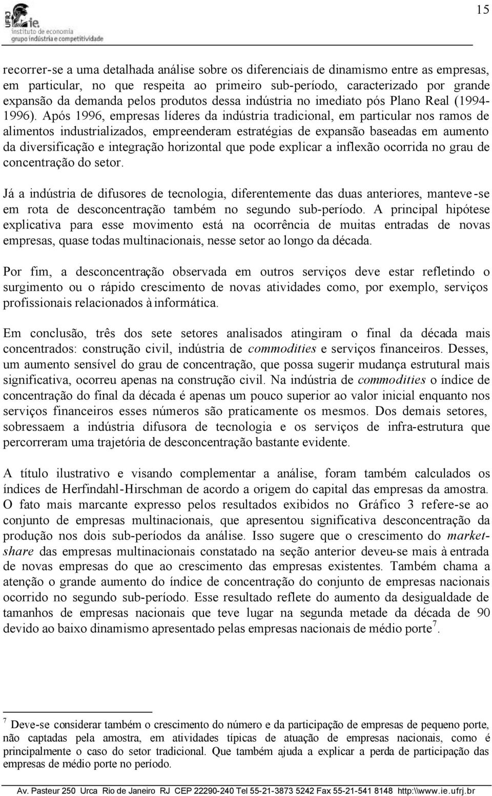 Após 1996, empresas líderes da indústria tradicional, em particular nos ramos de alimentos industrializados, empreenderam estratégias de expansão baseadas em aumento da diversificação e integração