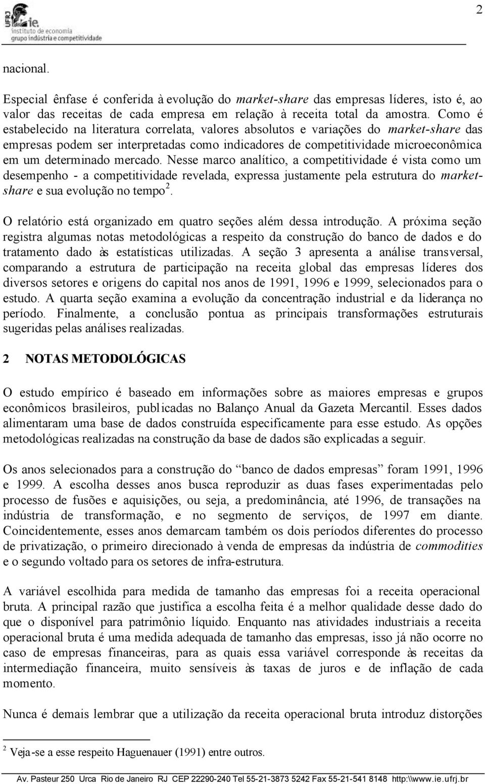 mercado. Nesse marco analítico, a competitividade é vista como um desempenho - a competitividade revelada, expressa justamente pela estrutura do marketshare e sua evolução no tempo 2.