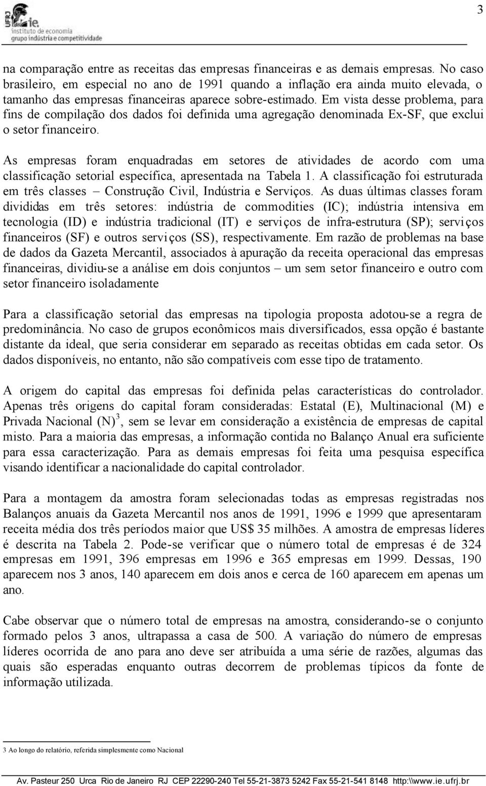 Em vista desse problema, para fins de compilação dos dados foi definida uma agregação denominada Ex-SF, que exclui o setor financeiro.