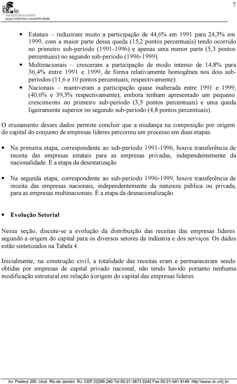 Multinacionais cresceram a participação de modo intenso de 14,8% para 36,4% entre 1991 e 1999, de forma relativamente homogênea nos dois subperíodos (11,6 e 10 pontos percentuais, respectivamente)