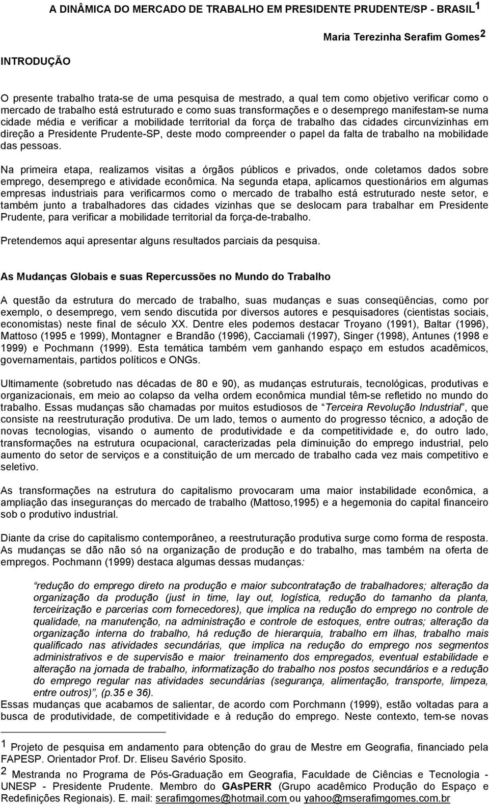 circunvizinhas em direção a Presidente Prudente-SP, deste modo compreender o papel da falta de trabalho na mobilidade das pessoas.