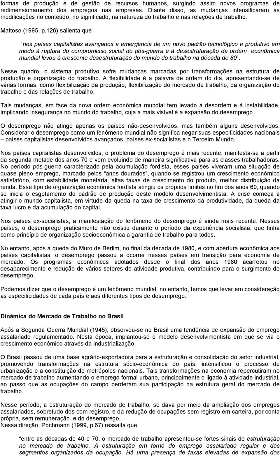 126) salienta que nos países capitalistas avançados a emergência de um novo padrão tecnológico e produtivo em modo à ruptura do compromisso social do pós-guerra e à desestruturação da ordem econômica