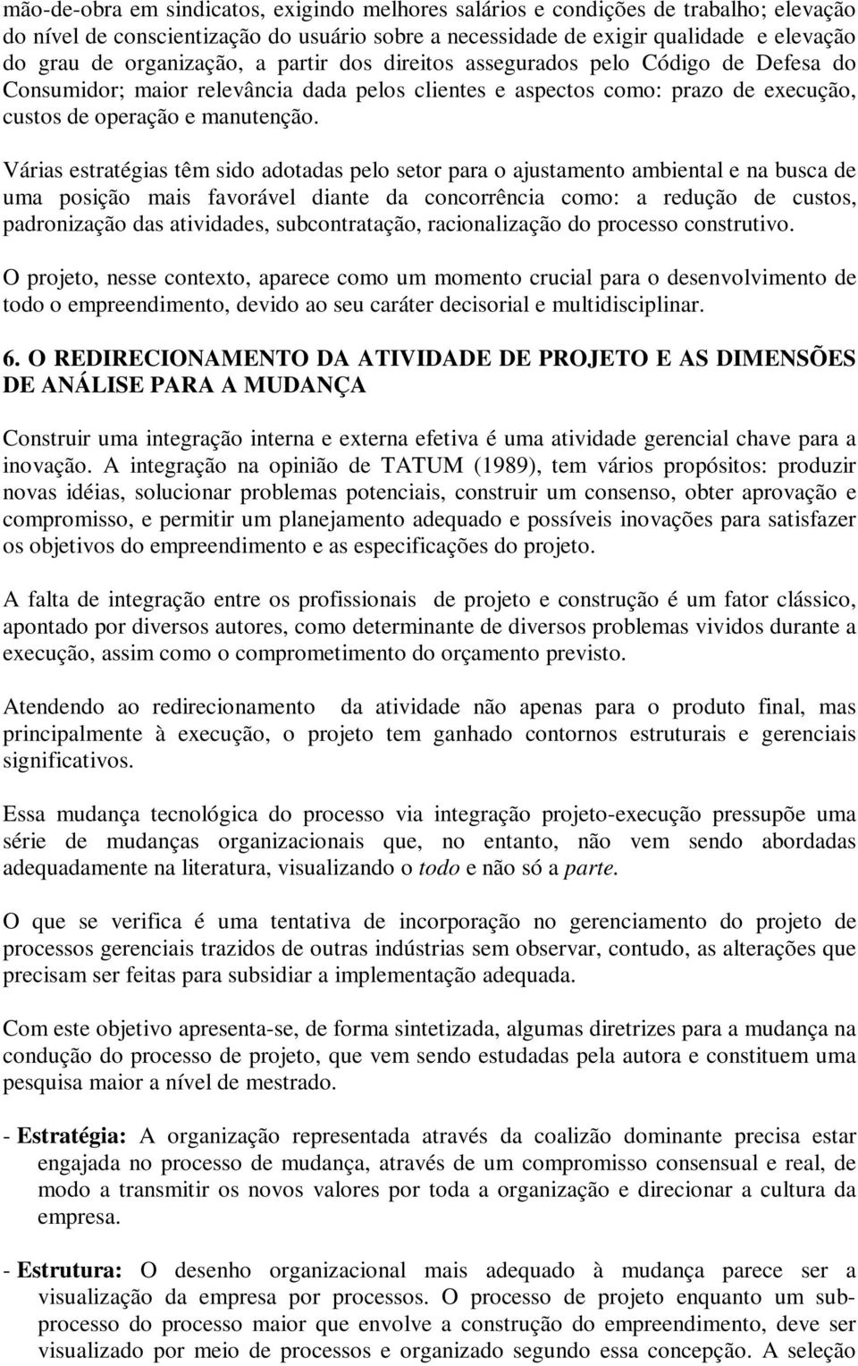 Várias estratégias têm sido adotadas pelo setor para o ajustamento ambiental e na busca de uma posição mais favorável diante da concorrência como: a redução de custos, padronização das atividades,