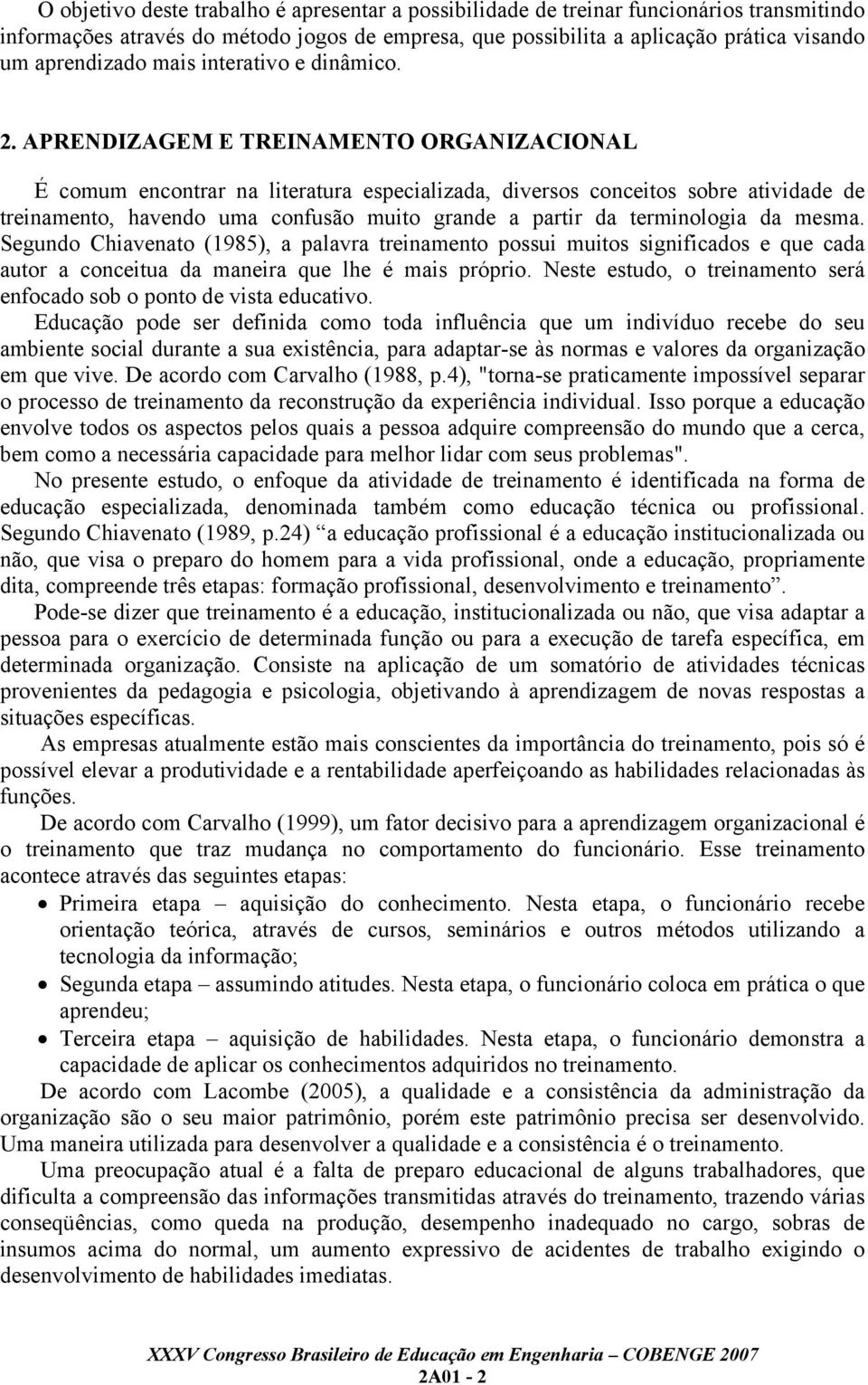 APRENDIZAGEM E TREINAMENTO ORGANIZACIONAL É comum encontrar na literatura especializada, diversos conceitos sobre atividade de treinamento, havendo uma confusão muito grande a partir da terminologia