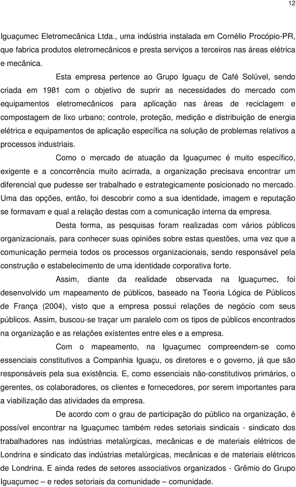 e compostagem de lixo urbano; controle, proteção, medição e distribuição de energia elétrica e equipamentos de aplicação específica na solução de problemas relativos a processos industriais.