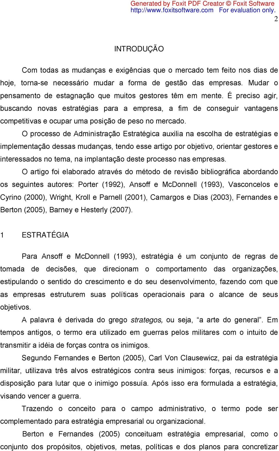 É preciso agir, buscando novas estratégias para a empresa, a fim de conseguir vantagens competitivas e ocupar uma posição de peso no mercado.