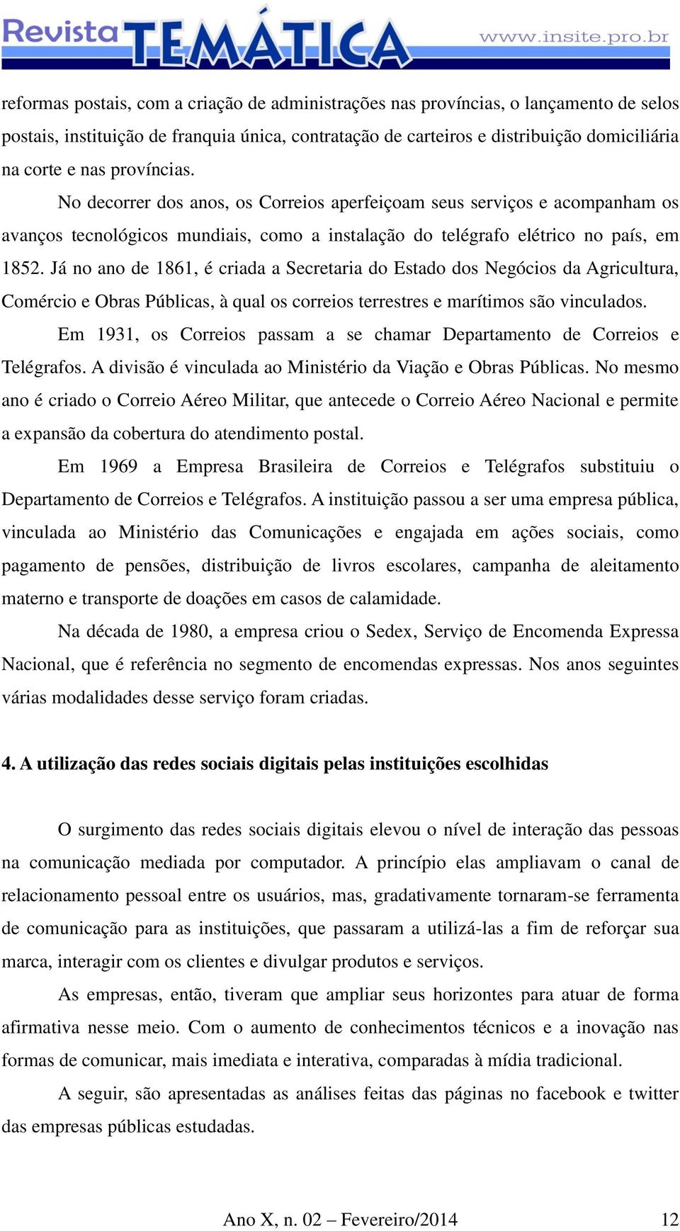 Já no ano de 1861, é criada a Secretaria do Estado dos Negócios da Agricultura, Comércio e Obras Públicas, à qual os correios terrestres e marítimos são vinculados.