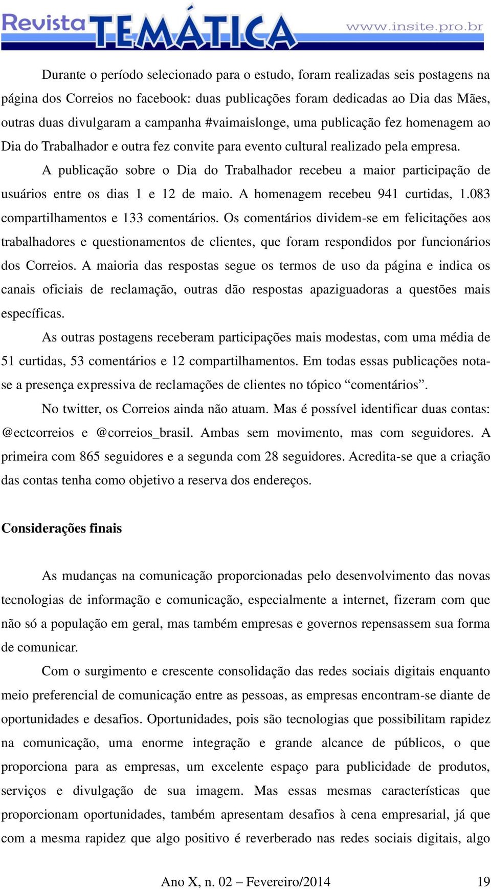 A publicação sobre o Dia do Trabalhador recebeu a maior participação de usuários entre os dias 1 e 12 de maio. A homenagem recebeu 941 curtidas, 1.083 compartilhamentos e 133 comentários.