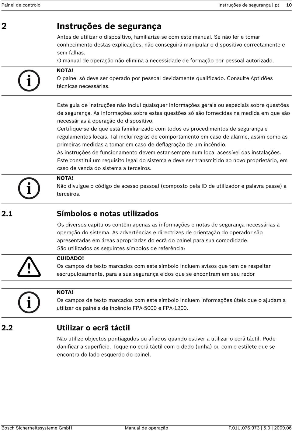 O panel só deve ser operado por pessoal devdamente qualfcado. Consulte Aptdões técncas necessáras. Este gua de nstruções não nclu quasquer nformações geras ou especas sobre questões de segurança.