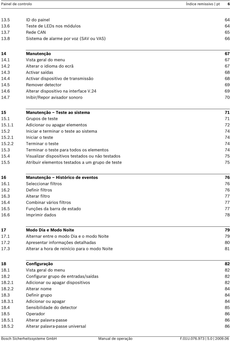 7 Inbr/Repor avsador sonoro 70 15 Manutenção Teste ao sstema 71 15.1 Grupos de teste 71 15.1.1 Adconar ou apagar elementos 72 15.2 Incar e termnar o teste ao sstema 74 15.2.1 Incar o teste 74 15.2.2 Termnar o teste 74 15.