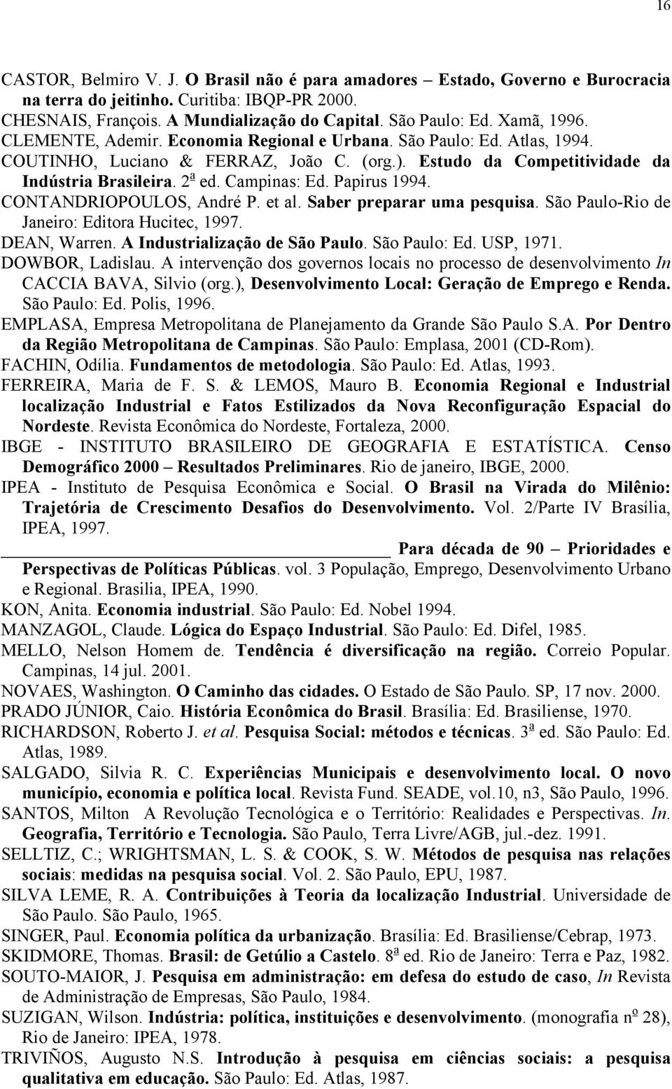 Papirus 1994. CONTANDRIOPOULOS, André P. et al. Saber preparar uma pesquisa. São Paulo-Rio de Janeiro: Editora Hucitec, 1997. DEAN, Warren. A Industrialização de São Paulo. São Paulo: Ed. USP, 1971.