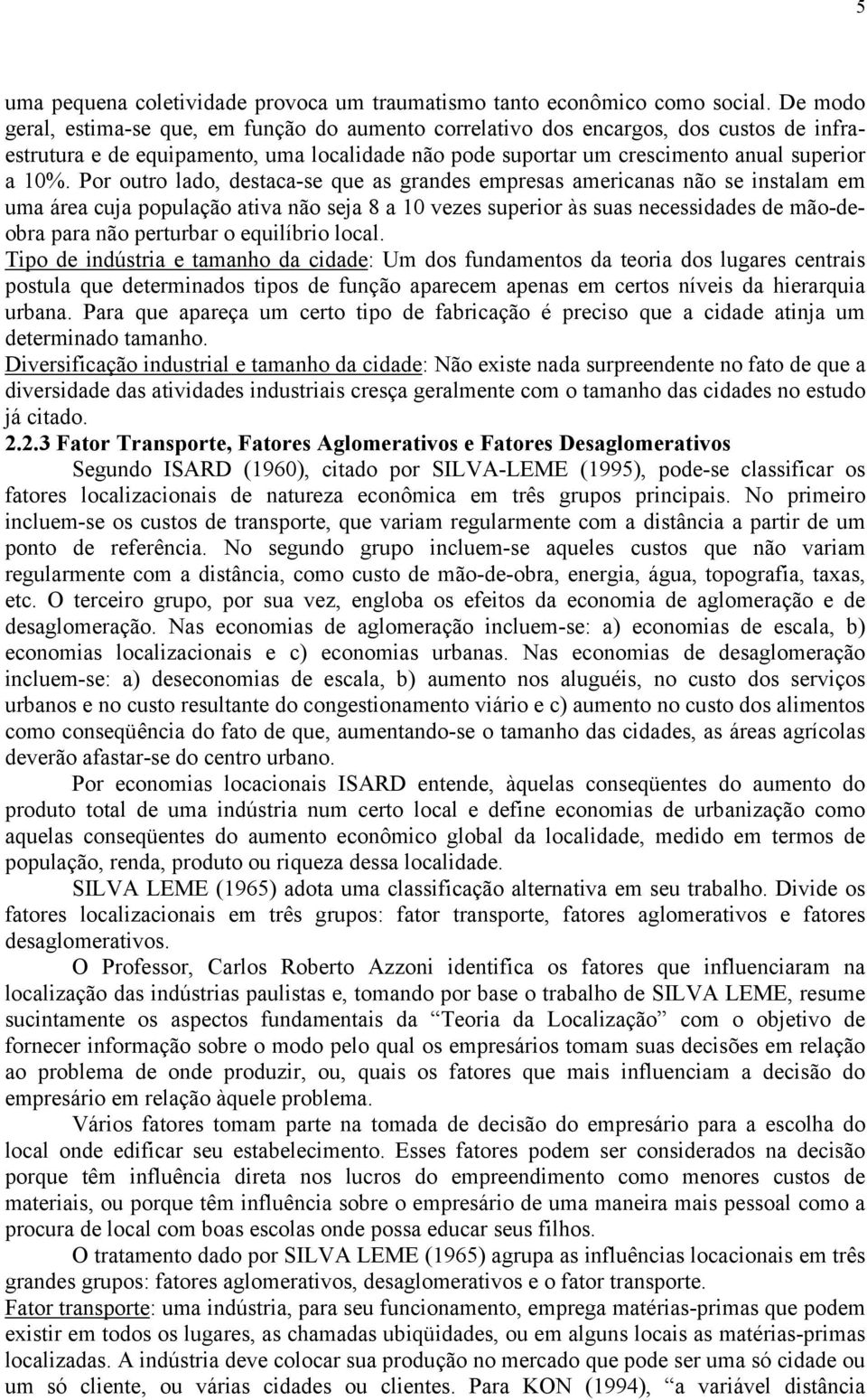 Por outro lado, destaca-se que as grandes empresas americanas não se instalam em uma área cuja população ativa não seja 8 a 10 vezes superior às suas necessidades de mão-deobra para não perturbar o