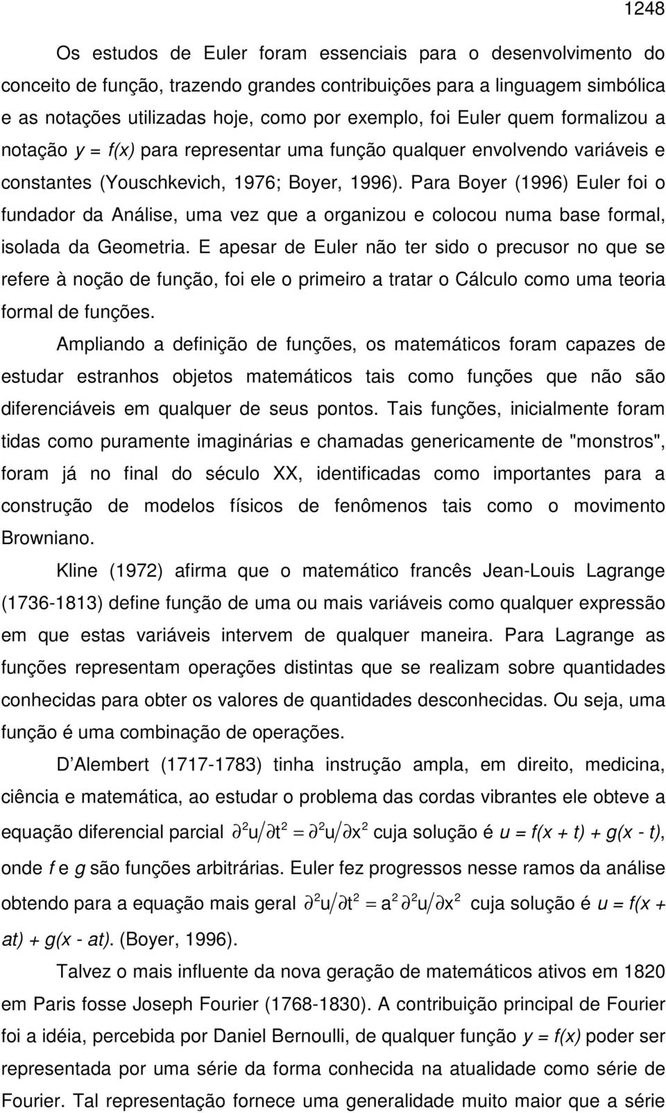 Para Boyer (1996) Euler foi o fundador da Análise, uma vez que a organizou e colocou numa base formal, isolada da Geometria.