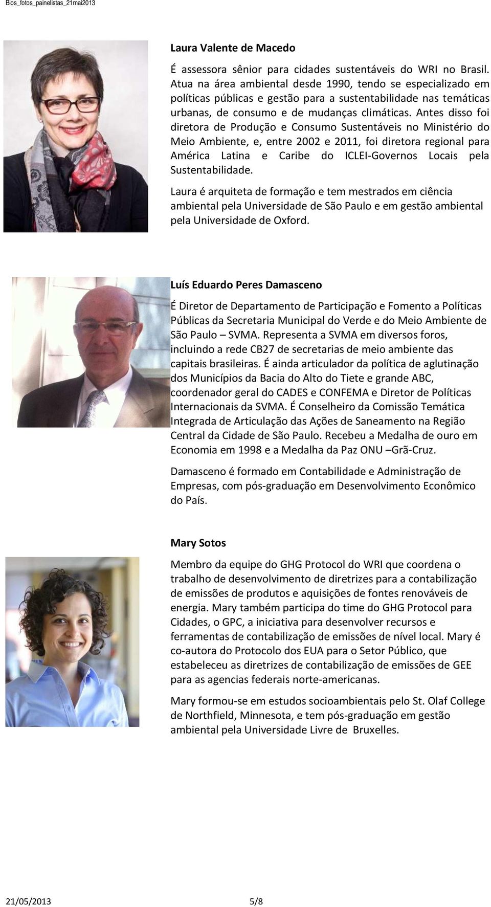 Antes disso foi diretora de Produção e Consumo Sustentáveis no Ministério do Meio Ambiente, e, entre 2002 e 2011, foi diretora regional para América Latina e Caribe do ICLEI-Governos Locais pela