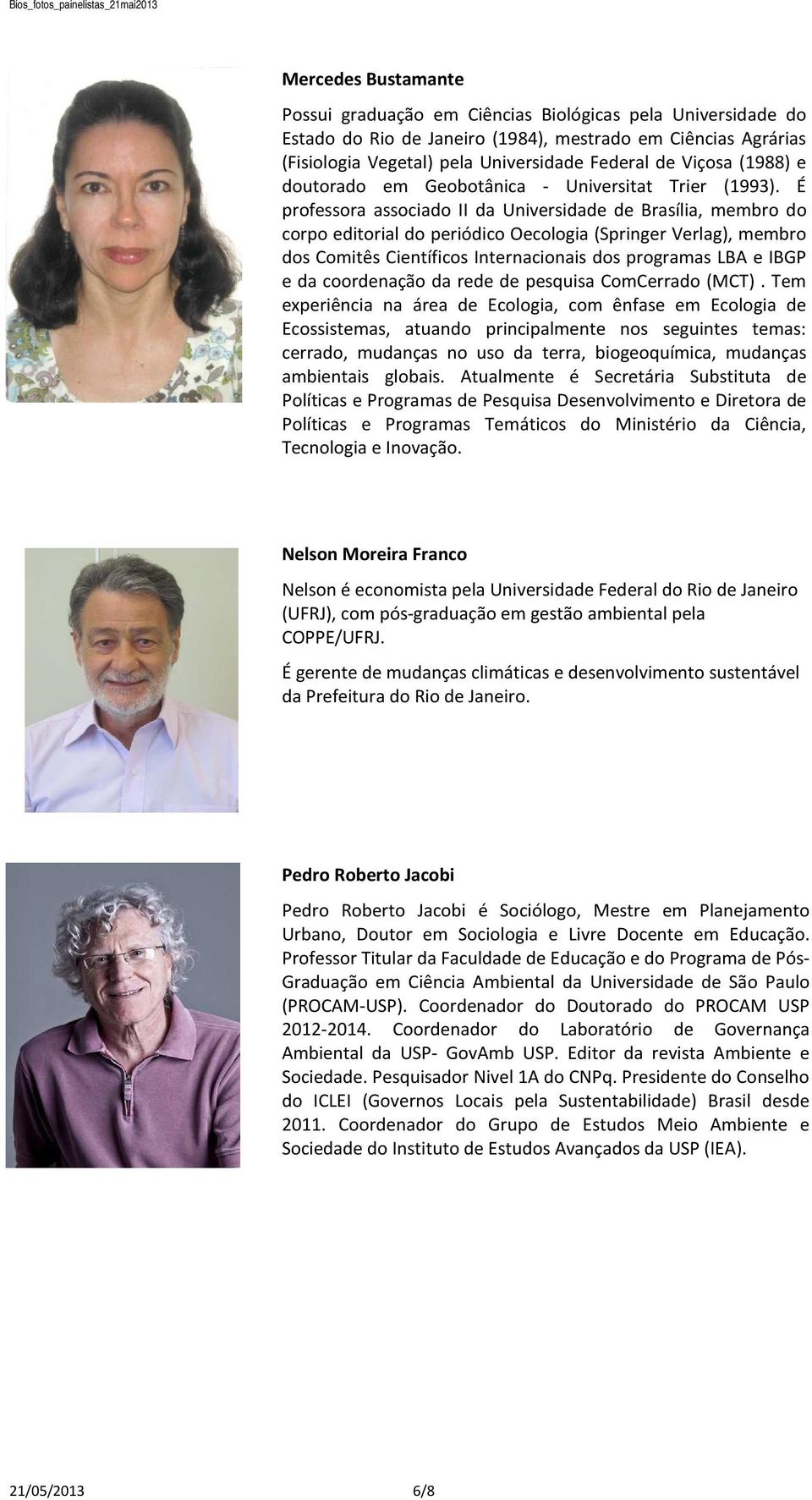 É professora associado II da Universidade de Brasília, membro do corpo editorial do periódico Oecologia (Springer Verlag), membro dos Comitês Científicos Internacionais dos programas LBA e IBGP e da