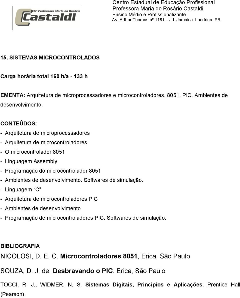 desenvolvimento. Softwares de simulação. - Linguagem C - Arquitetura de microcontroladores PIC - Ambientes de desenvolvimento - Programação de microcontroladores PIC.