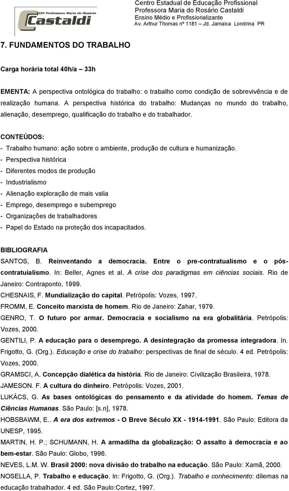 - Trabalho humano: ação sobre o ambiente, produção de cultura e humanização.