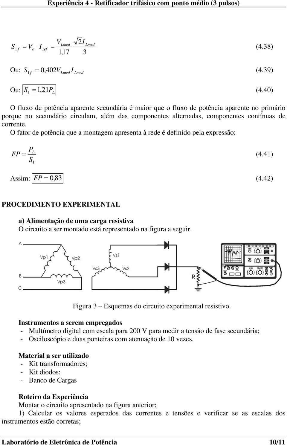 O fatr de ptência que a mntagem apresenta à rede é definid pela expressã: PL FP (4.41) S 1 Assim: FP 0, 8 (4.