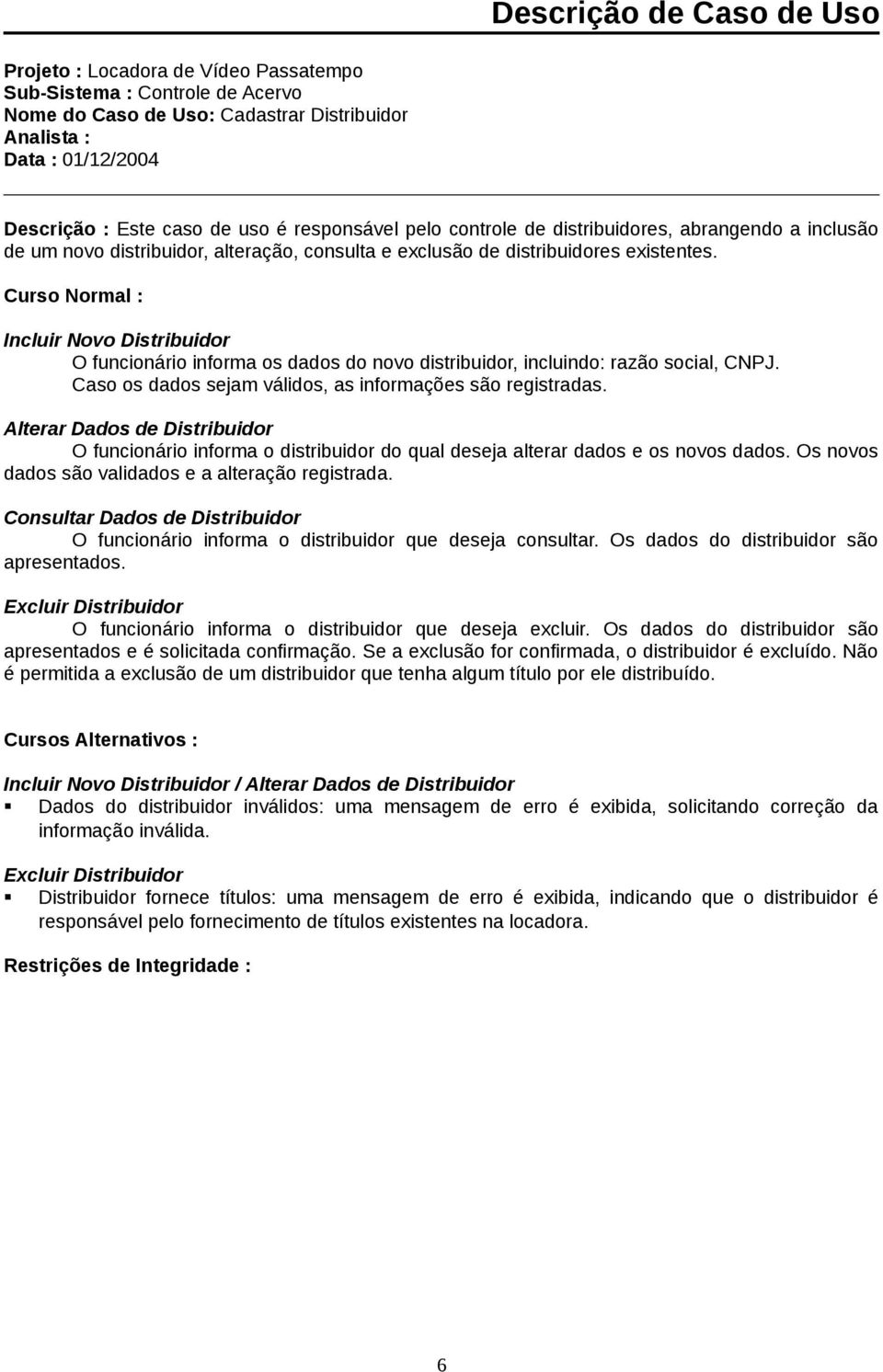 Incluir Novo Distribuidor O funcionário informa os dados do novo distribuidor, incluindo: razão social, CNPJ. Caso os dados sejam válidos, as informações são registradas.