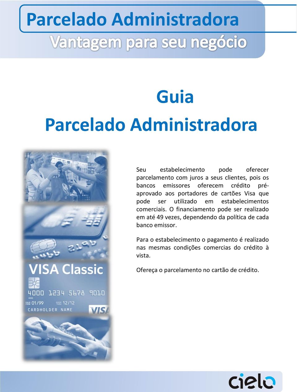 estabelecimentos comerciais. O financiamento pode ser realizado em até 49 vezes, dependendo da política de cada banco emissor.