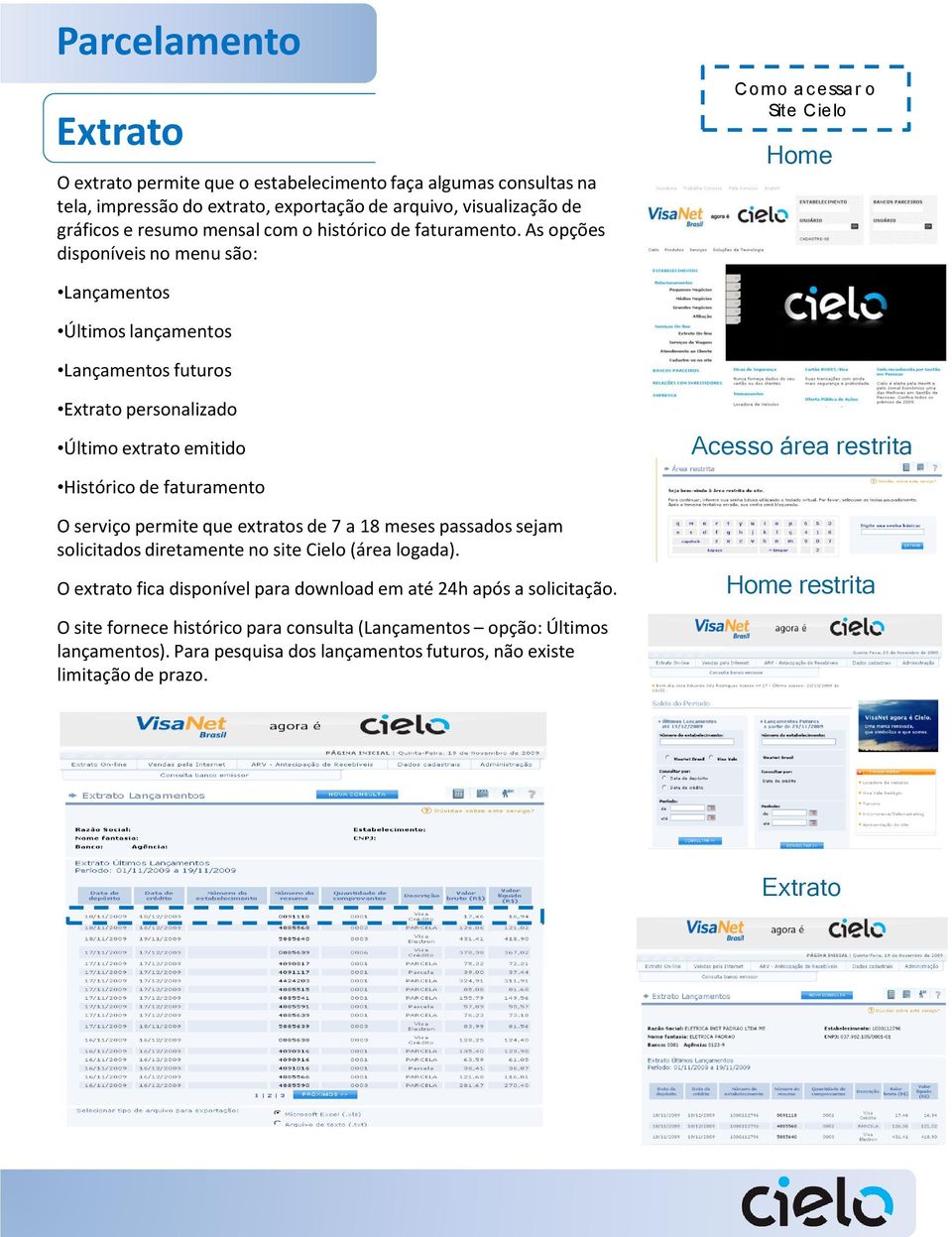 As opções disponíveis no menu são: Como a c essa r o Site Cielo Home Lançamentos Últimos lançamentos Lançamentos futuros Extrato personalizado Último extrato emitido Histórico de faturamento O