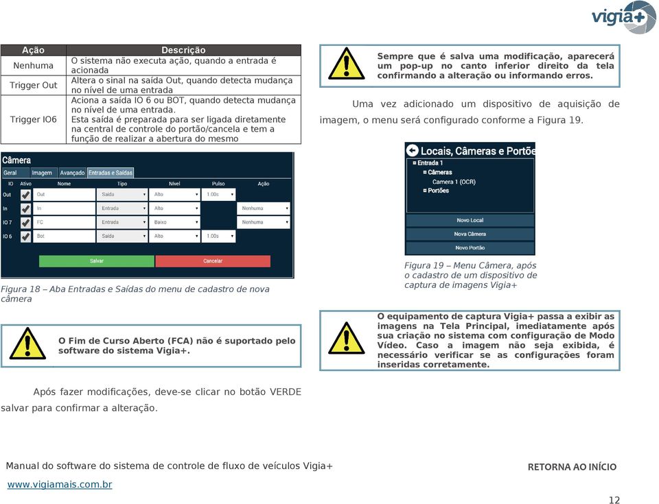 Esta saída é preparada para ser ligada diretamente na central de controle do portão/cancela e tem a função de realizar a abertura do mesmo Sempre que é salva uma modificação, aparecerá um pop-up no