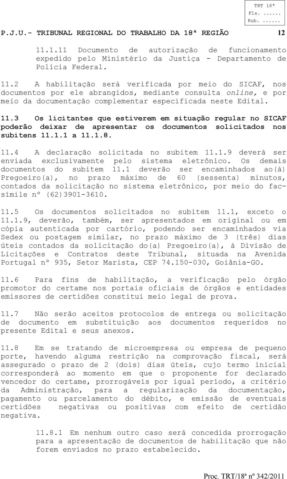 2 A habilitação será verificada por meio do SICAF, nos documentos por ele abrangidos, mediante consulta online, e por meio da documentação complementar especificada neste Edital. 11.