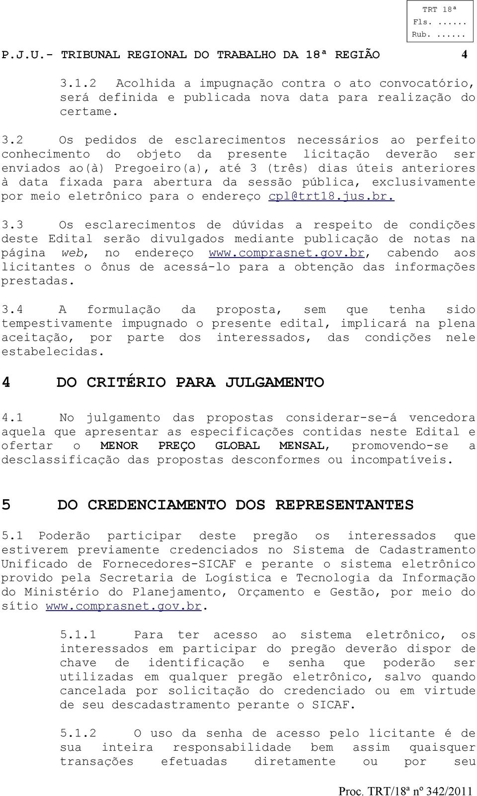 2 Os pedidos de esclarecimentos necessários ao perfeito conhecimento do objeto da presente licitação deverão ser enviados ao(à) Pregoeiro(a), até 3 (três) dias úteis anteriores à data fixada para