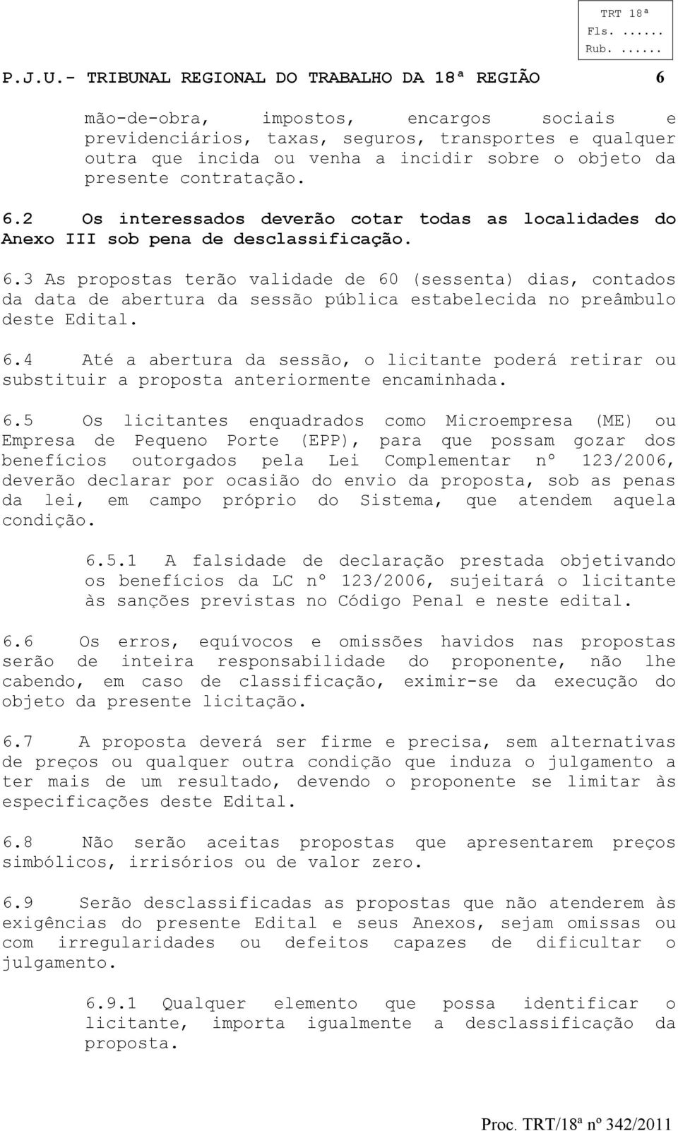 presente contratação. 6.2 Os interessados deverão cotar todas as localidades do Anexo III sob pena de desclassificação. 6.3 As propostas terão validade de 60 (sessenta) dias, contados da data de abertura da sessão pública estabelecida no preâmbulo deste Edital.