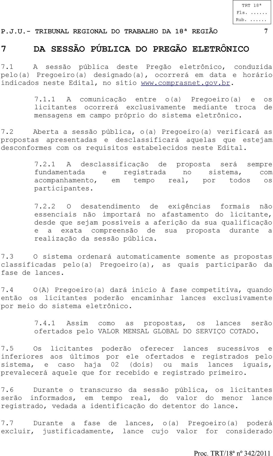 7.2 Aberta a sessão pública, o(a) Pregoeiro(a) verificará as propostas apresentadas e desclassificará aquelas que estejam desconformes com os requisitos estabelecidos neste Edital. 7.2.1 A desclassificação de proposta será sempre fundamentada e registrada no sistema, com acompanhamento, em tempo real, por todos os participantes.