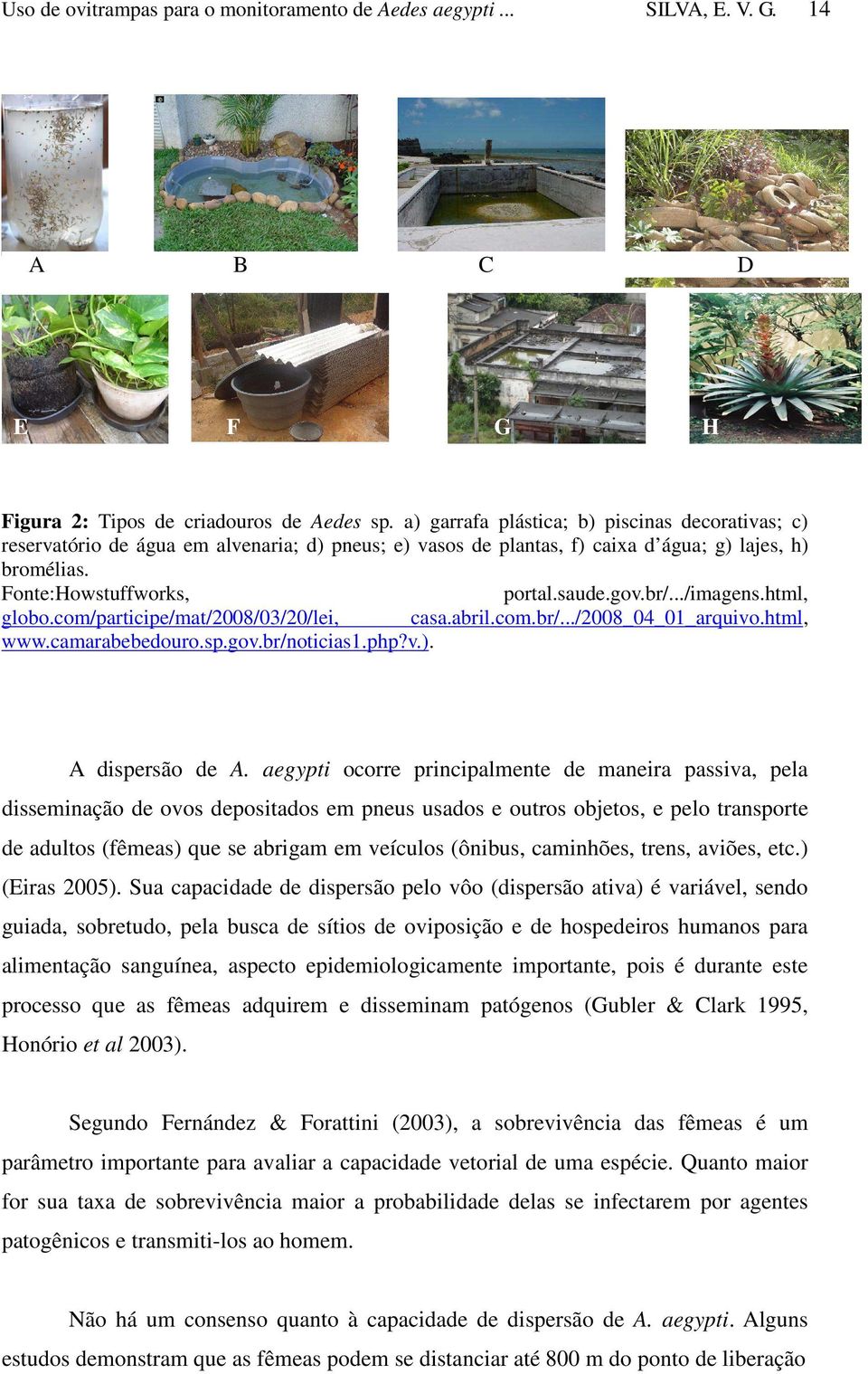 ../imagens.html, globo.com/participe/mat/2008/03/20/lei, casa.abril.com.br/.../2008_04_01_arquivo.html, www.camarabebedouro.sp.gov.br/noticias1.php?v.). A dispersão de A.