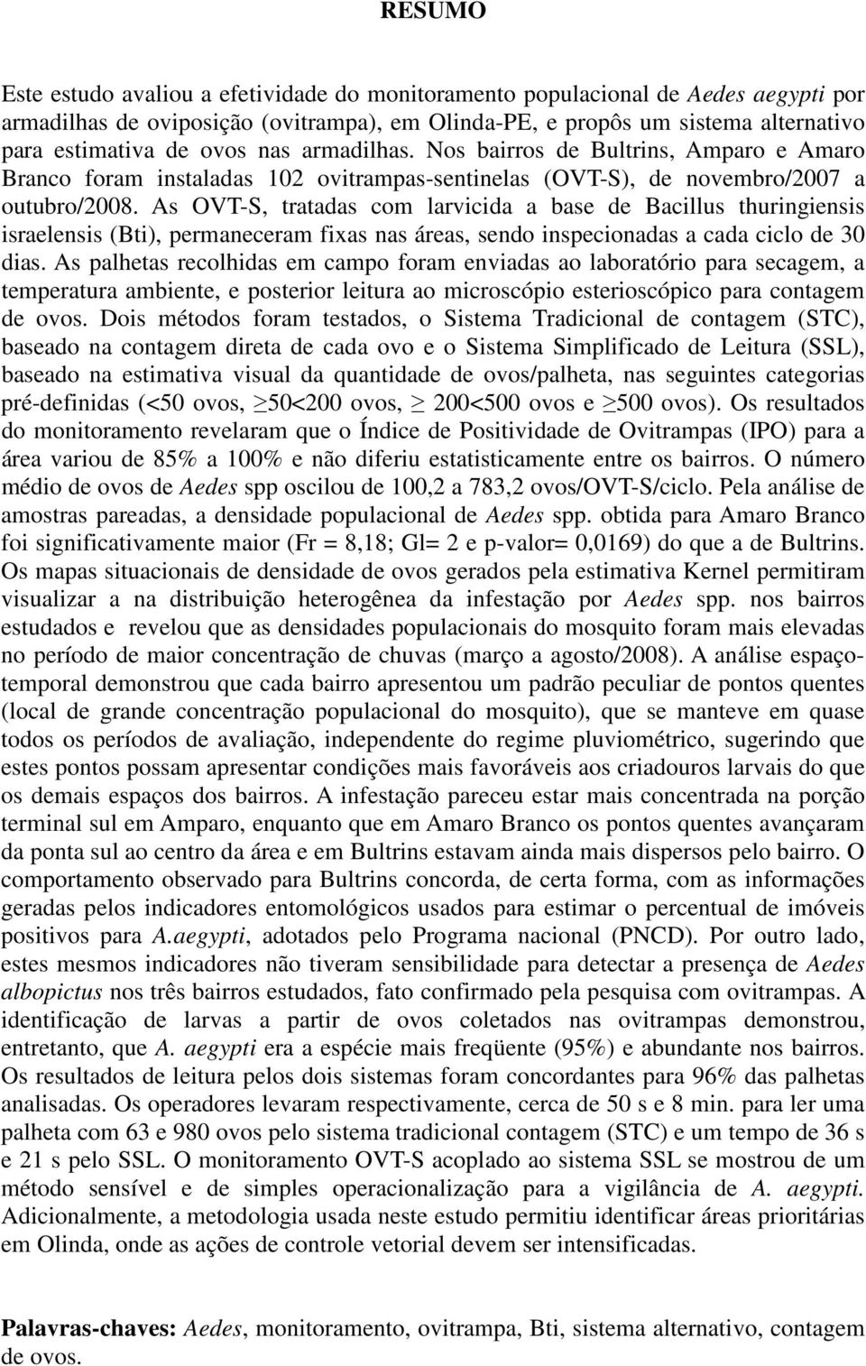 As OVT-S, tratadas com larvicida a base de Bacillus thuringiensis israelensis (Bti), permaneceram fixas nas áreas, sendo inspecionadas a cada ciclo de 30 dias.